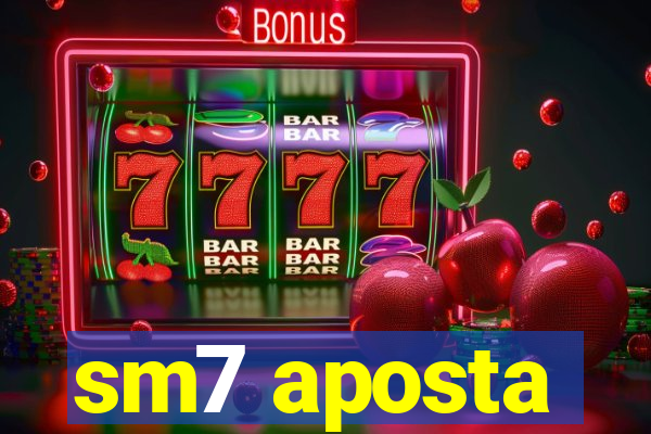 sm7 aposta